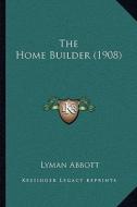 The Home Builder (1908) di Lyman Abbott edito da Kessinger Publishing