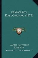 Francesco Dall'ongaro (1873) di Carlo Raffaello Barbiera edito da Kessinger Publishing