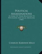 Political Assassinations: In Some of Their Relations to Psychiatry and Legal Medicine (1901) di Charles Karsner Mills edito da Kessinger Publishing