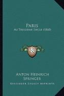 Paris: Au Treizieme Siecle (1860) di Anton Heinrich Springer edito da Kessinger Publishing