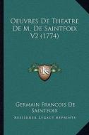 Oeuvres de Theatre de M. de Saintfoix V2 (1774) di Germain Francois De Saintfoix edito da Kessinger Publishing