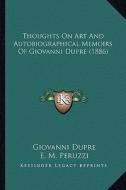 Thoughts on Art and Autobiographical Memoirs of Giovanni Dupre (1886) di Giovanni Dupre edito da Kessinger Publishing