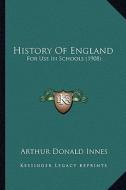 History of England: For Use in Schools (1908) for Use in Schools (1908) di Arthur Donald Innes edito da Kessinger Publishing