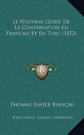 Le Nouveau Guide de La Conversation En Francais Et En Turc (1852) di Thomas Xavier Bianchi edito da Kessinger Publishing