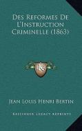 Des Reformes de L'Instruction Criminelle (1863) di Jean Louis Henri Bertin edito da Kessinger Publishing