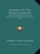 Geology of the Navajo Country: A Reconnaissance of Parts of Arizona, New Mexico, and Utah (1917) di Herbert Ernest Gregory edito da Kessinger Publishing