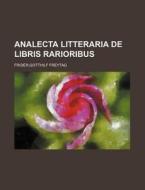 Analecta Litteraria de Libris Rarioribus di Frider Gotthilf Freytag edito da Rarebooksclub.com