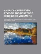 American Hereford Record and Hereford Herd Book Volume 10 di American Hereford Association edito da Rarebooksclub.com