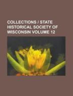 Collections - State Historical Society of Wisconsin Volume 12 di Anonymous edito da Rarebooksclub.com