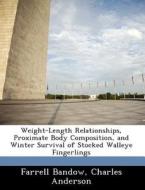 Weight-length Relationships, Proximate Body Composition, And Winter Survival Of Stocked Walleye Fingerlings di Farrell Bandow, Charles Anderson edito da Bibliogov