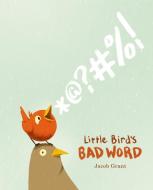 Little Bird's Bad Word di Jacob Grant edito da FEIWEL & FRIENDS