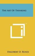 The Art of Thinking di Dagobert D. Runes edito da Literary Licensing, LLC