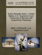 Subhi Mustafa Sadi V. United States U.s. Supreme Court Transcript Of Record With Supporting Pleadings di Max J Kohler edito da Gale Ecco, U.s. Supreme Court Records