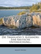 Die Translatio S. Alexandri: Eine Kritische Untersuchung... di August Wetzel edito da Nabu Press