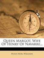 Queen Margot, Wife of Henry of Navarre... di Hugh Noel Williams edito da Nabu Press
