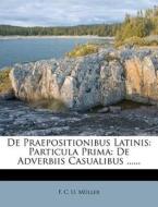 de Praepositionibus Latinis: Particula Prima: de Adverbiis Casualibus ...... edito da Nabu Press