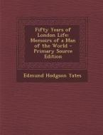 Fifty Years of London Life: Memoirs of a Man of the World di Edmund Hodgson Yates edito da Nabu Press