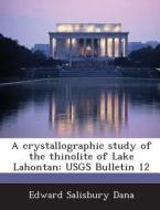 A Crystallographic Study Of The Thinolite Of Lake Lahontan di Edward Salisbury Dana edito da Bibliogov