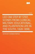 Led On! Step by Step, Scenes From Clerical, Military, Educational, and Plantation Life in the South, 1828-1898; di Anthony Toomer Porter edito da HardPress Publishing