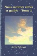 Nous Sommes Aimes Et Guides - Tome 2 di Sylvie Precourt edito da Lulu.com