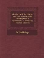 Guide to Holy Island: And Its Associations: Discriptive & Historical di W. Halliday edito da Nabu Press