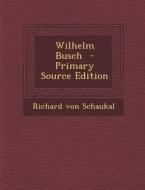 Wilhelm Busch di Richard Von Schaukal edito da Nabu Press