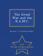 The Great War and the R.A.M.C. - War College Series di Brereton F. S. (Frederick Sadlier) edito da WAR COLLEGE SERIES