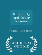 University And Other Sermons - Scholar's Choice Edition di Mandell Creighton edito da Scholar's Choice