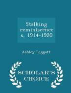 Stalking Reminiscences, 1914-1920 - Scholar's Choice Edition di Ashley Leggatt edito da Scholar's Choice