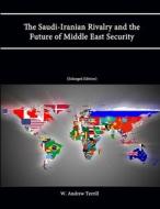 The Saudi-Iranian Rivalry and the Future of Middle East Security (Enlarged Edition) di W. Andrew Terrill, Strategic Studies Institute, U. S. Army War College edito da Lulu.com