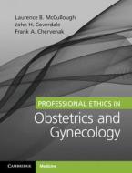 Professional Ethics in Obstetrics and Gynecology di Laurence B. Mccullough, Frank A. Chervenak, John H. Coverdale edito da CAMBRIDGE