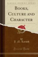 Books, Culture And Character (classic Reprint) di J N Larned edito da Forgotten Books