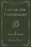 Lescar, The Universalist, Vol. 1 Of 3 (classic Reprint) di Maria M Grant edito da Forgotten Books