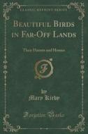 Beautiful Birds In Far-off Lands di Mary Kirby edito da Forgotten Books