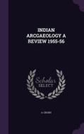 Indian Arcgaeology A Review 1955-56 di A Ghosh edito da Palala Press