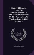 History Of Europe From The Commencement Of The French Revolution To The Restoration Of The Bourbons In 1815, Volume 2 di Sir Archibald Alison edito da Palala Press