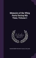 Memoirs Of The Whig Party During My Time, Volume 1 di Baron Henry Richard Vassall Holland edito da Palala Press