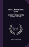 Plant Life And Plant Uses di John Gaylord Coulter edito da Palala Press