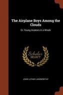 The Airplane Boys Among the Clouds: Or, Young Aviators in a Wreck di John Luther Langworthy edito da CHIZINE PUBN