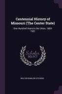 Centennial History of Missouri (the Center State): One Hundred Years in the Union, 1820-1921 di Walter Barlow Stevens edito da CHIZINE PUBN