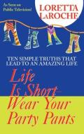 Life Is Short ¿ Wear Your Party Pants di Loretta Laroche edito da Hay House UK