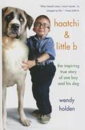 Haatchi and Little B: The Inspiring True Story of One Boy and His Dog di Wendy Holden edito da Thorndike Press