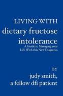 Living with Dietary Fructose Intolerance di Judy Smith edito da Booksurge Publishing