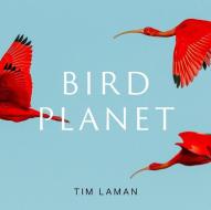 Bird Planet: A Photographic Journey di Tim Laman edito da ABRAMS