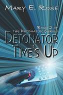 Detonator Time's Up: Book 2 of the Detonator Series di Mary E. Rose edito da PUBLISHAMERICA