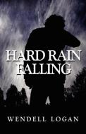 Hard Rain Falling di Wendell Logan edito da PUBLISHAMERICA