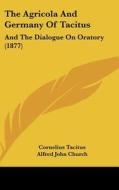 The Agricola and Germany of Tacitus: And the Dialogue on Oratory (1877) di Cornelius Annales B. Tacitus edito da Kessinger Publishing