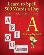 Learn to Spell 500 Words a Day: The Vowel a di Camilia Sadik edito da Booksurge Publishing