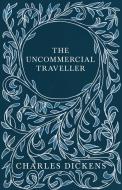 The Uncommercial Traveller di Charles Dickens edito da Fisher Press