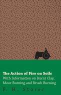 The Action of Fire on Soils - With Information on Burnt Clay, Moor Burning and Brush Burning di F. H. Storer edito da Barzun Press